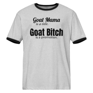 Goat Mama Is a Title, Goat Bitch Is a Promotion | Unisex Ringer Tee