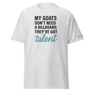 Funny Goat Shirt – My Goats Don’t Need a Billboard, They’ve Got Talent