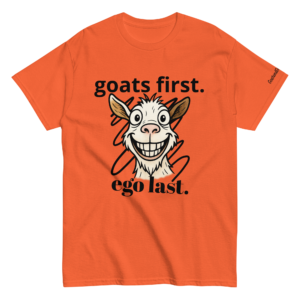 Funny Goat Show Shirt – Goats First Ego Last – Big Grin Dixie Tee